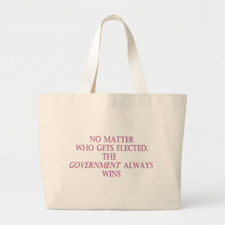 No matter who gets elected, the government always large tote bag
