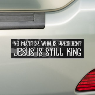 No Matter Who Is President Jesus Is King Christian Bumper Sticker