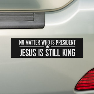 No Matter Who Is President Jesus Is King Christian Bumper Sticker