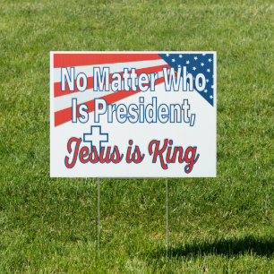 No matter who is president Jesus is King Sign