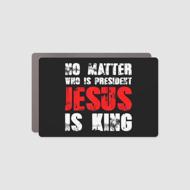 No matter who is president Jesus is king T-ShirtNo Car Magnet (Front)