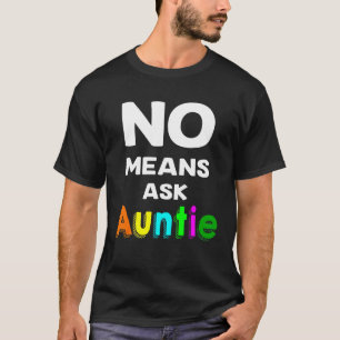 No Means Ask Auntie T-Shirt