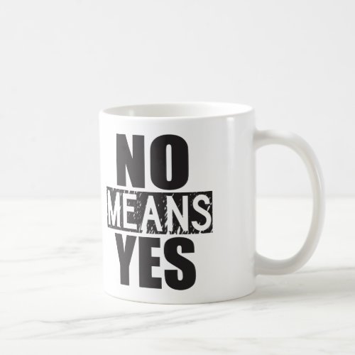 No Means Yes _ Just Kidding Coffee Mug