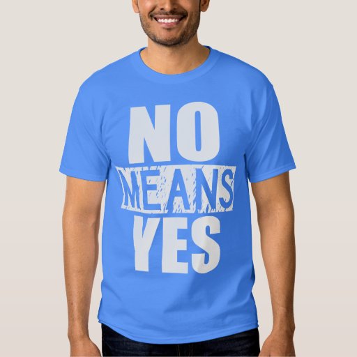 No Means Yes - Just Kidding Shirt | Zazzle