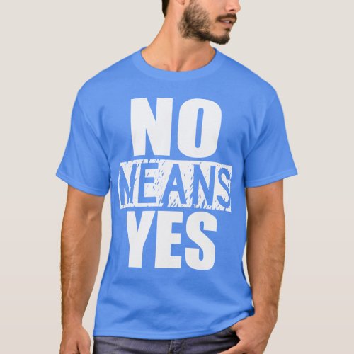 No Means Yes _ Just Kidding T_Shirt