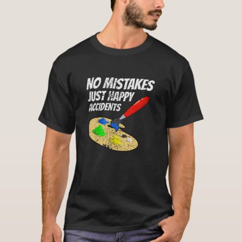 No mistakes just happy accidents Painting T_Shirt