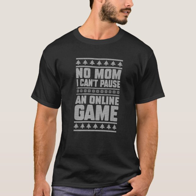 No Mom I Can't Pause An Online Game Xmas Gaming Ga T-Shirt (Front)