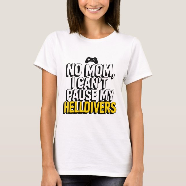 No Mom I Can't Pause My Helldivers T-Shirt (Front)