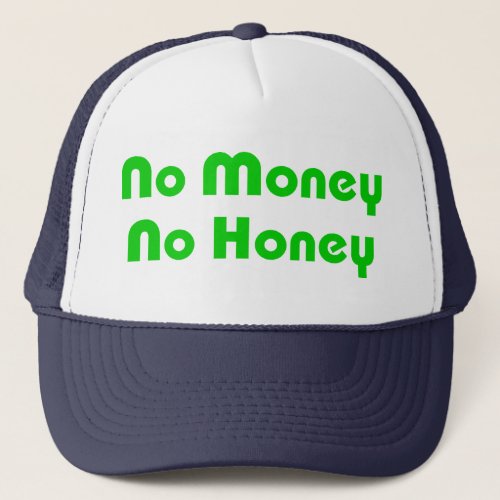 No Money No Honey Trucker Hat