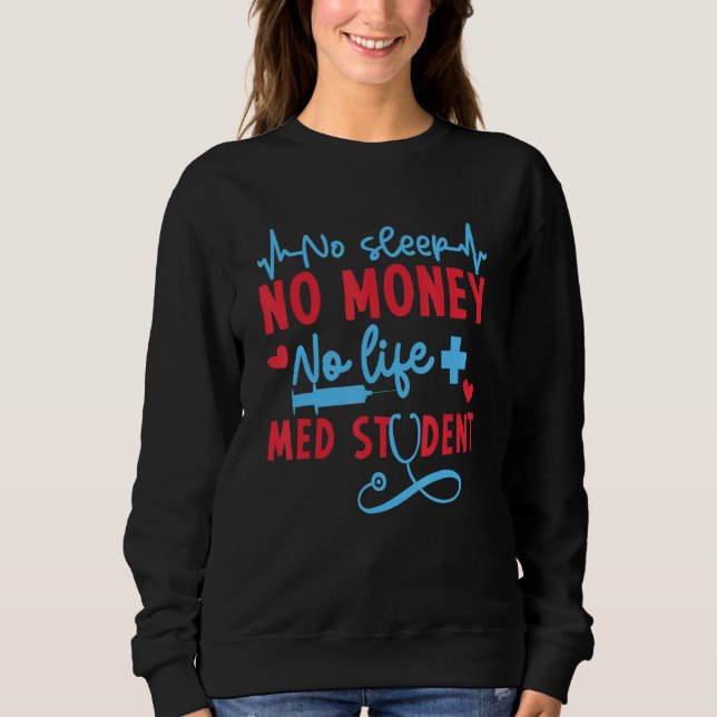 No Money Sleep Life Med Student  Medical School  M Sweatshirt (Front)