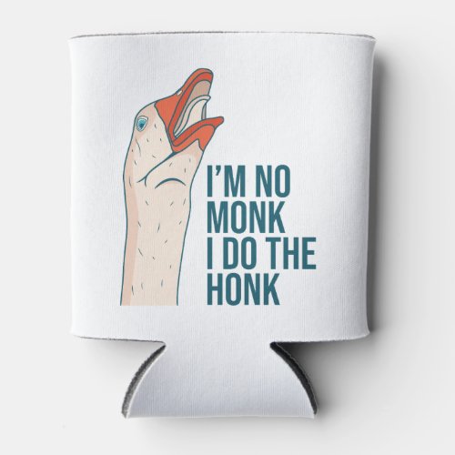 No Monk I Do The Honk Funny Goose Quote Can Cooler