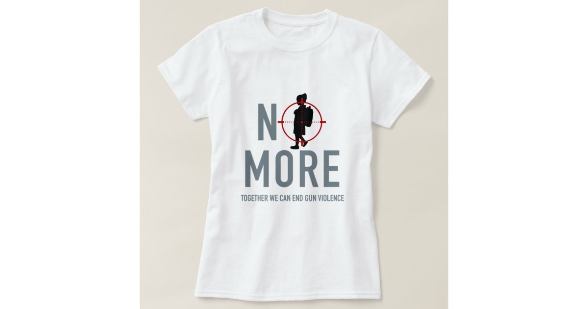 No More Gun Violence T-Shirt | Zazzle