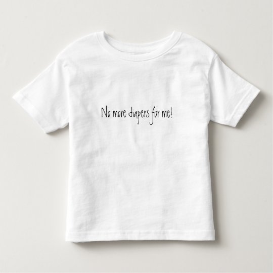 No more diapers toddler t-shirt
