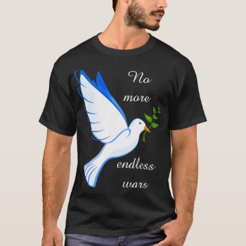 No More Endless Wars Peace Dove T-shirt by Bebops at Zazzle