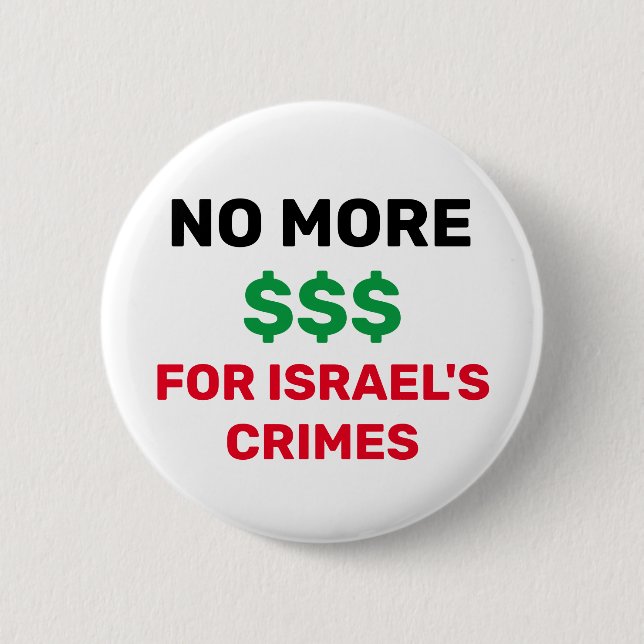 NO MORE $$$ FOR ISRAEL'S CRIMES PALESTINE FLAG  BUTTON (Front)