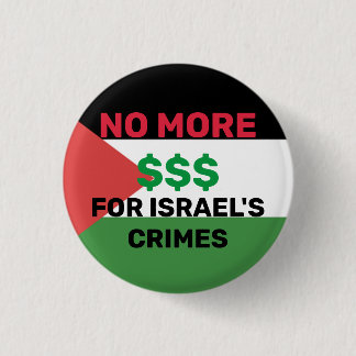 NO MORE $$$ FOR ISRAEL'S CRIMES PALESTINE FLAG  BUTTON