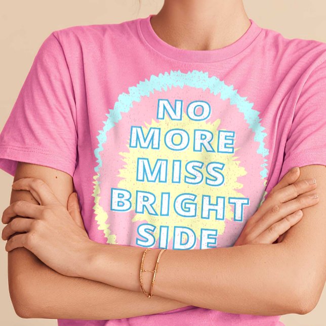 No More Miss Bright Side Funny  T-Shirt (Creator Uploaded)