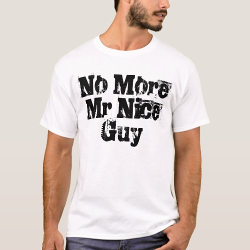 No More Mr Nice Guy T_Shirt