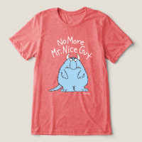 No More Mr. Nice Guy Tri-Blend Shirt