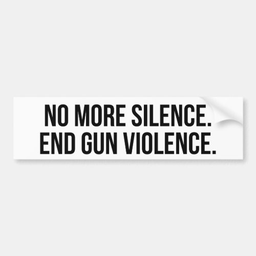 No more silence End gun violence Bumper Sticker
