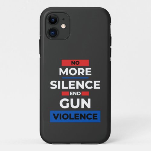No More Silence End Gun Violence   iPhone 11 Case
