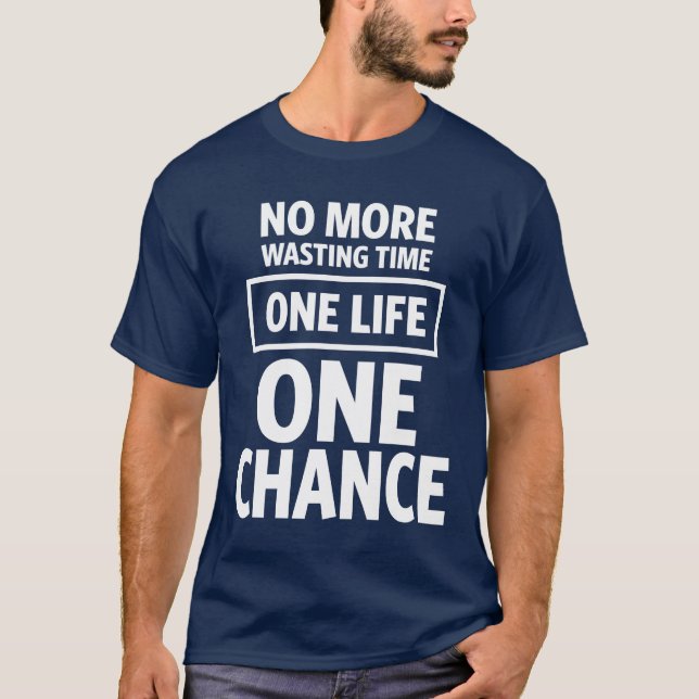 No More Wasting Time. One Life, One Chance T-Shirt (Front)