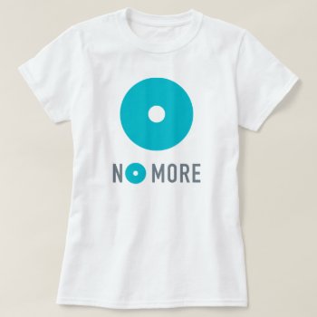 No More Women's Unfitted Tee by ShopNOMORE at Zazzle