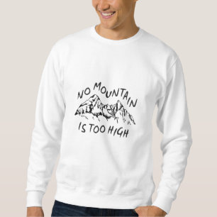 No mountain is too high sweatshirt