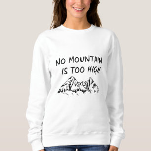No mountain is too high sweatshirt