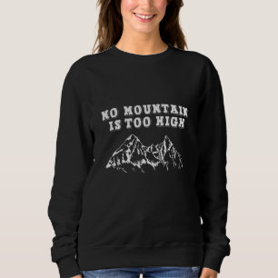 No mountain is too high sweatshirt