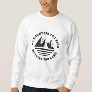 No mountain too high, no trail too long sweatshirt