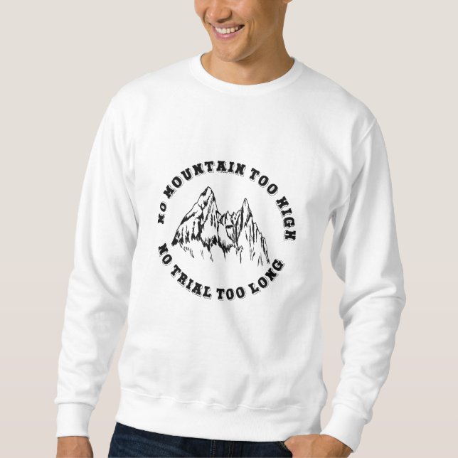 No mountain too high, no trail too long sweatshirt (Front)