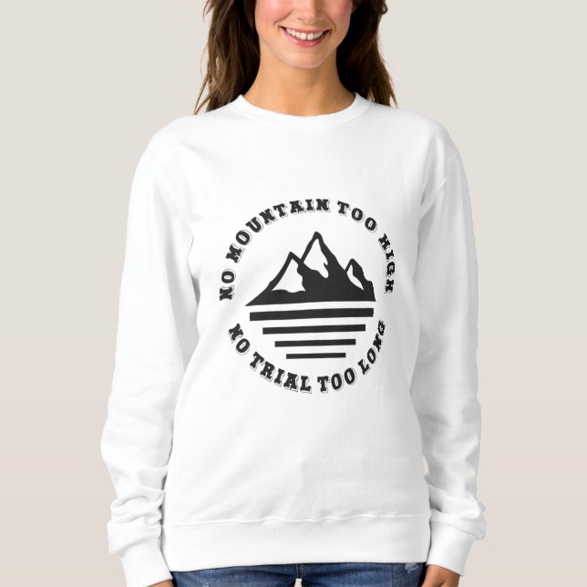 No mountain too high, no trail too long sweatshirt (Front)