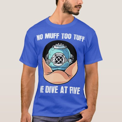 No Muff oo uff We Dive At Five Scuba Diving Underw T_Shirt