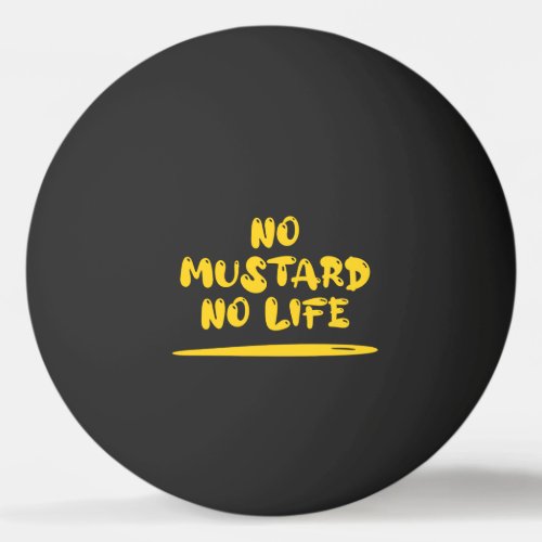 No Mustard No Life Ping Pong Ball