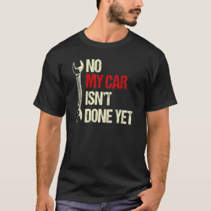 No My Car Isn T Done Yet Tools Mechanic Garage Hob T-Shirt
