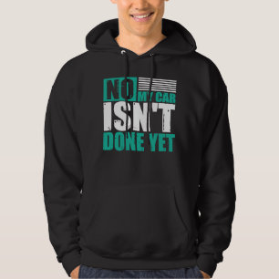 No My Car Isn't Done Yet  Car Mechanic Garage Desi Hoodie