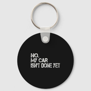 No My Car Isn't Done Yet Funny Sarcastic Car Mecha Keychain