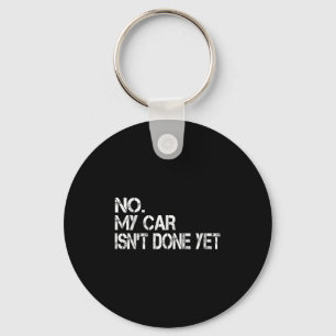 No My Car Isnt Done Yet Funny Sarcastic Car Mechan Keychain