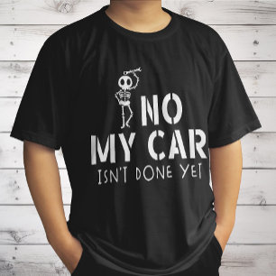 No My Car Isn't Done Yet Funny Skeleton Car Garage T-Shirt