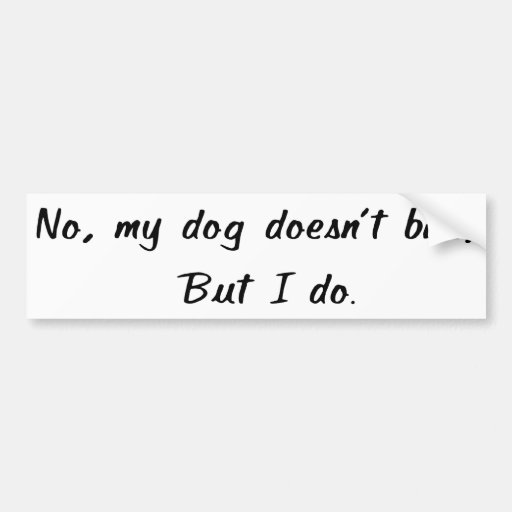 No, My Dog Doesn't Bite Bumper Sticker | Zazzle