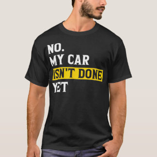 No My Isnt Done Yet Funny Mechanic Garage T-Shirt