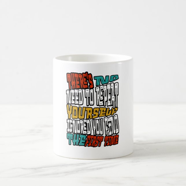 No Need Repeat Yourself I Ignored You Funny Saying Coffee Mug (Center)