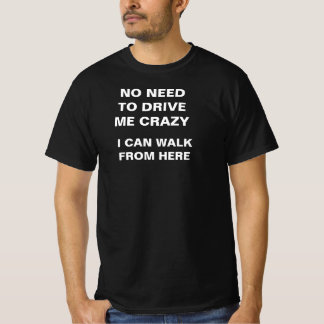 NO NEED TO DRIVE ME CRAZY T-Shirt