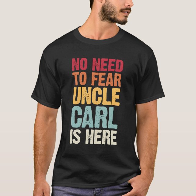 No Need To Fear Uncle Carl Is Here Personalized Na T-Shirt (Front)