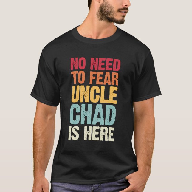 No Need To Fear Uncle Chad Is Here Personalized Na T-Shirt (Front)