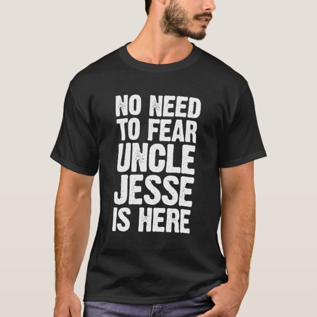No Need To Fear Uncle Jesse Is Here Personalized N T-Shirt (Front)