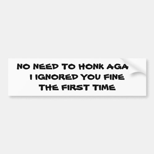 No Need To Honk Again Ignoring you just fine Bumper Sticker