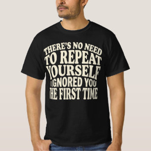 No Need to Repeat Yourself Funny Saying Humor T-Shirt