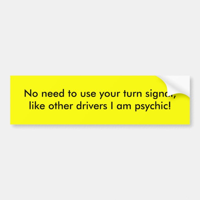 No need to use your turn signal, like other dri... bumper sticker (Front)